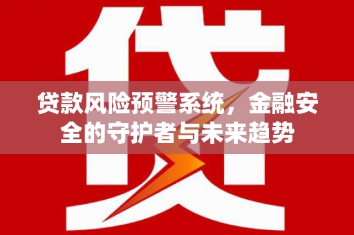 员山贷款风险预警系统，金融安全的守护者与未来趋势