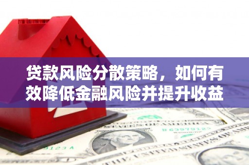 员山贷款风险分散策略，如何有效降低金融风险并提升收益