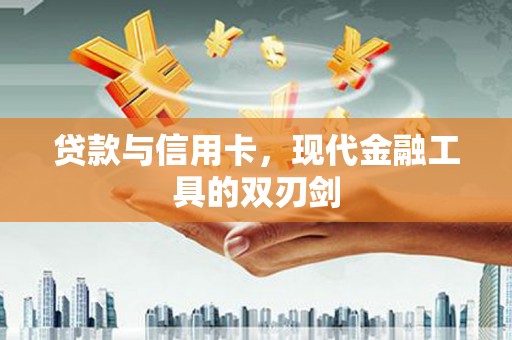 员山贷款与信用卡，现代金融工具的双刃剑
