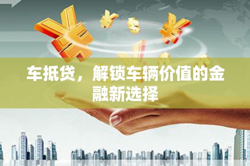 员山车抵贷，解锁车辆价值的金融新选择