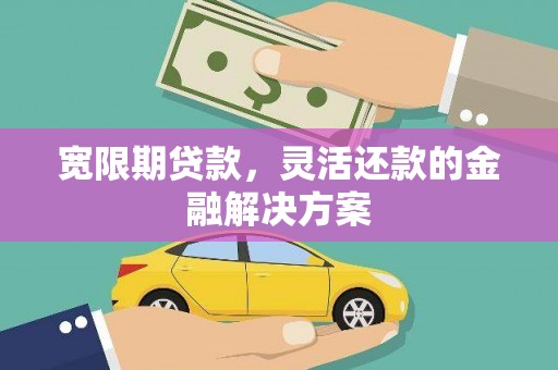 员山宽限期贷款，灵活还款的金融解决方案