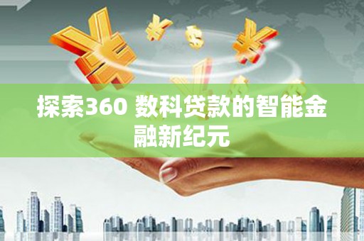 员山探索360 数科贷款的智能金融新纪元