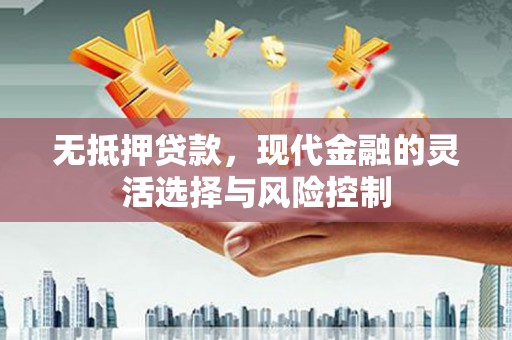 员山无抵押贷款，现代金融的灵活选择与风险控制