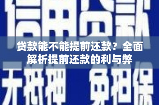 员山贷款能不能提前还款？全面解析提前还款的利与弊