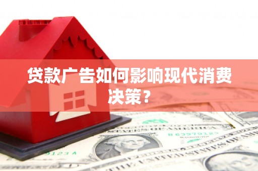员山贷款广告如何影响现代消费决策？