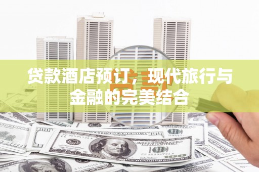 员山贷款酒店预订，现代旅行与金融的完美结合