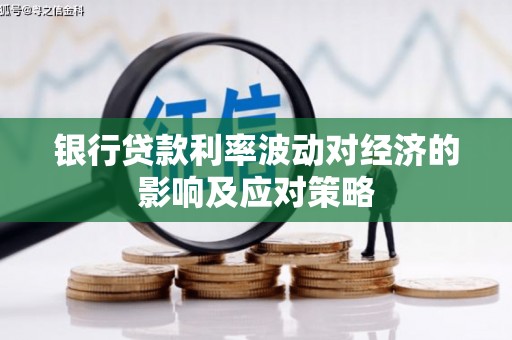 员山银行贷款利率波动对经济的影响及应对策略