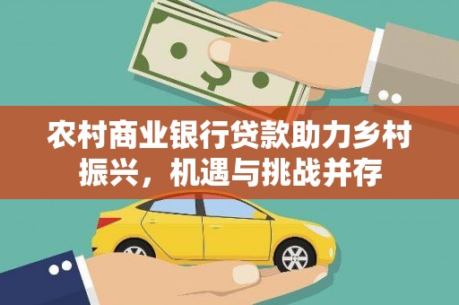 员山农村商业银行贷款助力乡村振兴，机遇与挑战并存