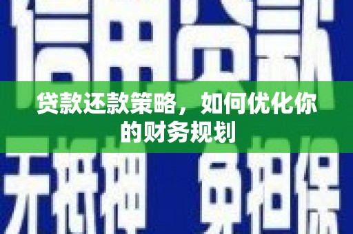 员山贷款还款策略，如何优化你的财务规划