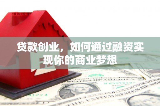 员山贷款创业，如何通过融资实现你的商业梦想