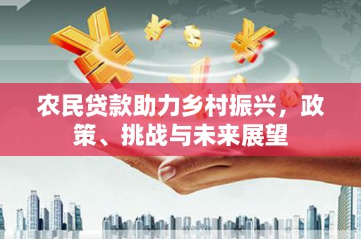 员山农民贷款助力乡村振兴，政策、挑战与未来展望