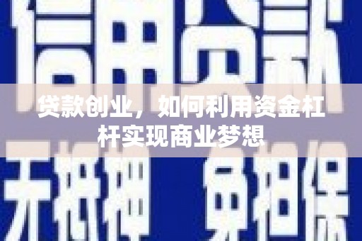 员山贷款创业，如何利用资金杠杆实现商业梦想