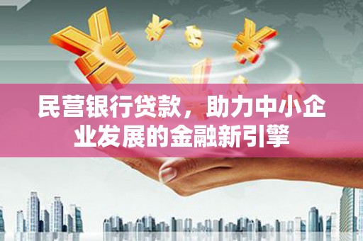 员山民营银行贷款，助力中小企业发展的金融新引擎