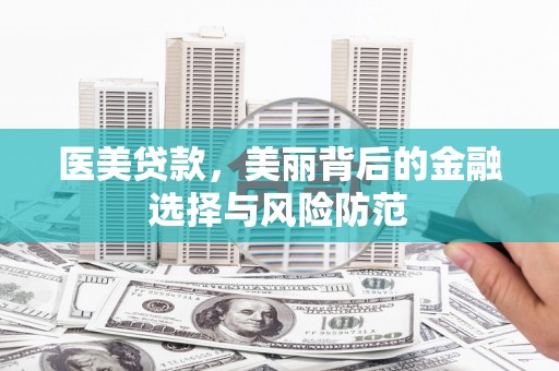 员山医美贷款，美丽背后的金融选择与风险防范