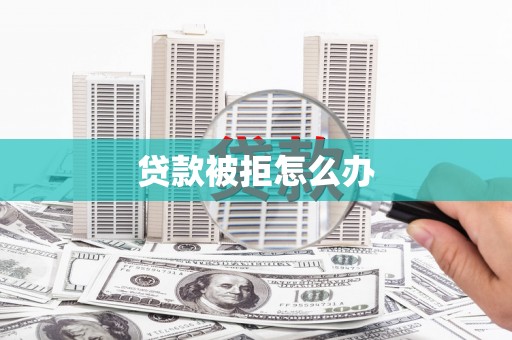 员山贷款被拒怎么办