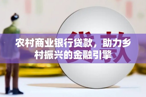 员山农村商业银行贷款，助力乡村振兴的金融引擎
